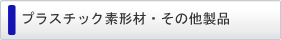 �v���X�`�b�N�f�`�ށE���̑����i